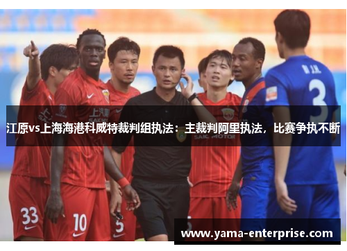 江原vs上海海港科威特裁判组执法：主裁判阿里执法，比赛争执不断